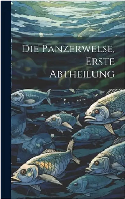 Die Panzerwelse, Erste Abtheilung by Anonymous