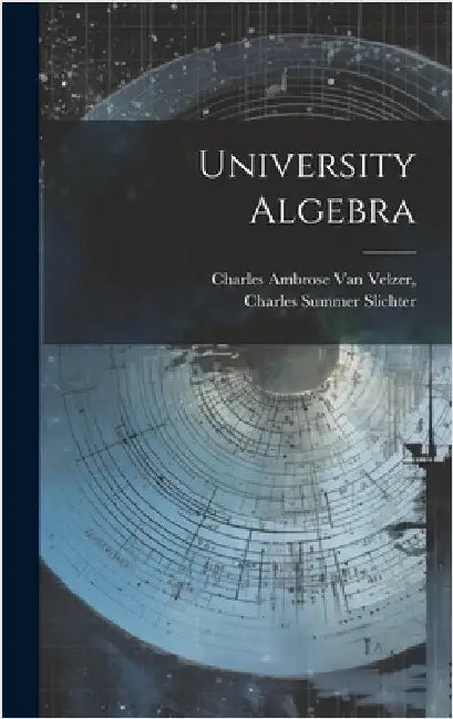 University Algebra by Van Velzer, Charles Ambrose