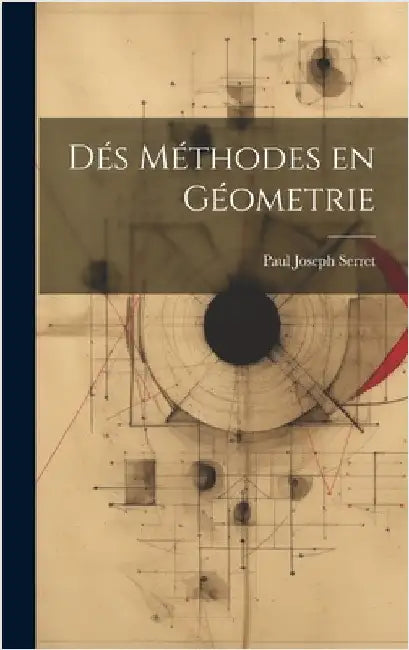 Dés Méthodes en Géometrie by Serret, Paul Joseph