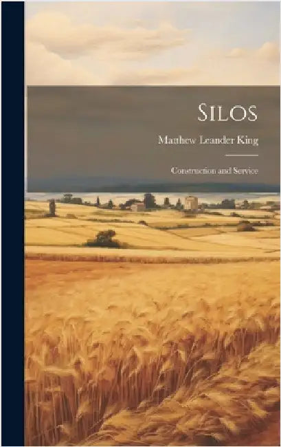 Silos: Construction and Service by King, Matthew Leander