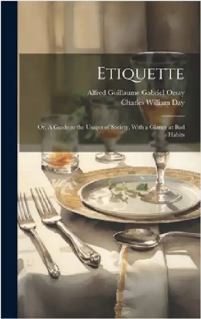 Etiquette; or, A Guide to the Usages of Society, With a Glance at Bad Habits by Day, Charles William