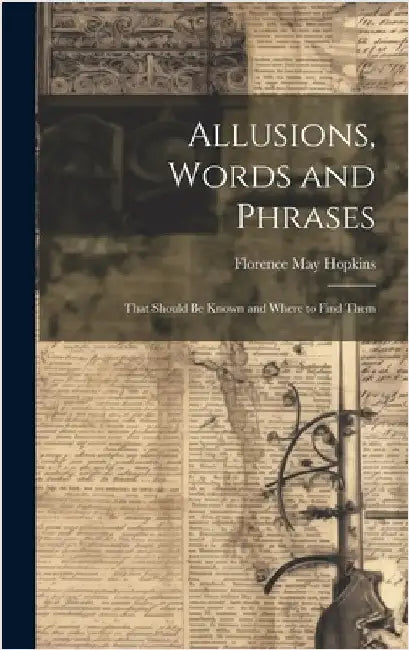 Allusions, Words and Phrases: That Should Be Known and Where to Find Them by Hopkins, Florence May