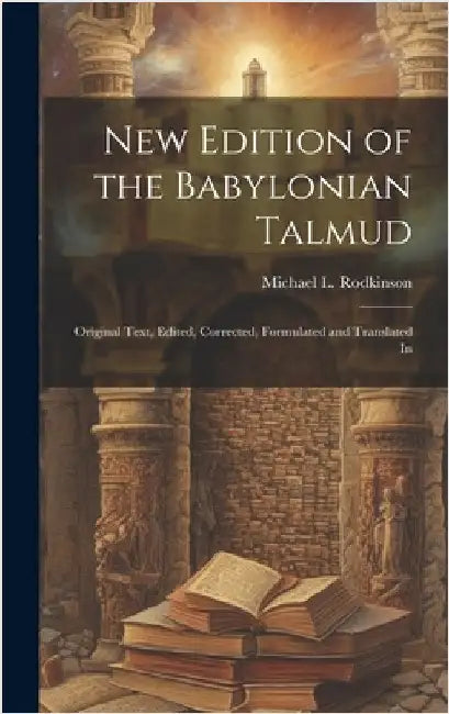 New Edition of the Babylonian Talmud; Original Text, Edited, Corrected, Formulated and Translated In by Rodkinson, Michael L.