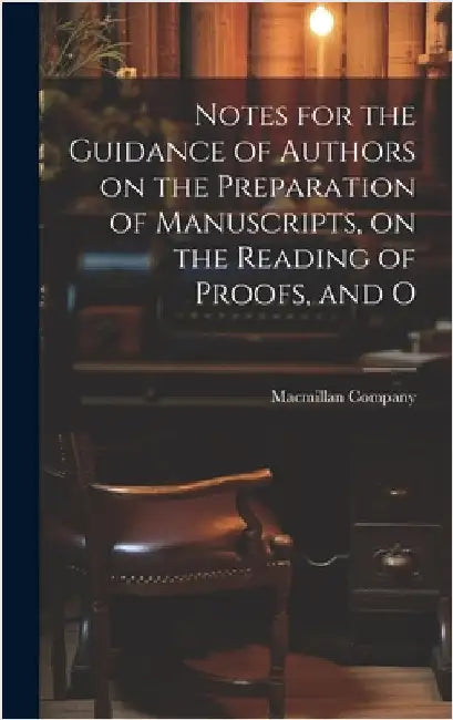 Notes for the Guidance of Authors on the Preparation of Manuscripts, on the Reading of Proofs, and O by MacMillan Company