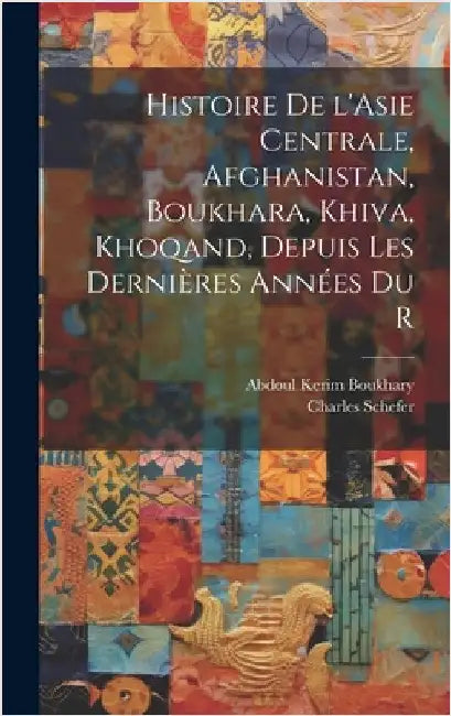 Histoire de l'Asie centrale, Afghanistan, Boukhara, Khiva, Khoqand, depuis les dernières années du r by Boukhary, Abdoul Kerim