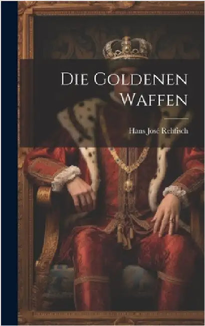 Die Goldenen Waffen by Rehfisch, Hans José