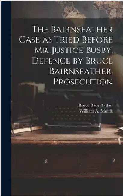 The Bairnsfather Case as Tried Before Mr. Justice Busby, Defence by Bruce Bairnsfather, Prosecution by Bairnsfather, Bruce
