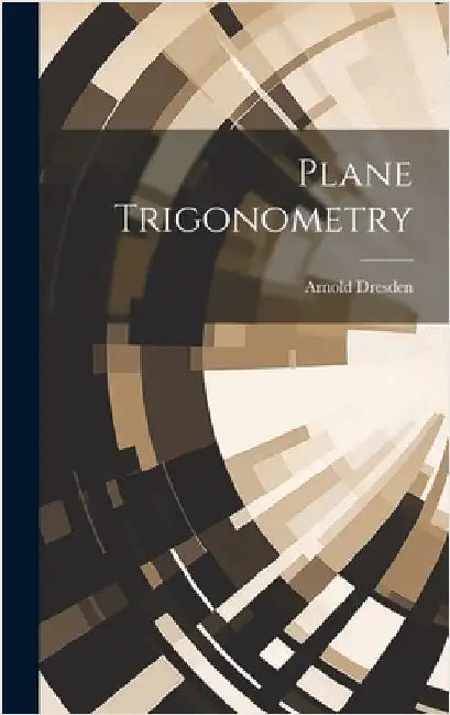 Plane Trigonometry by Dresden, Arnold