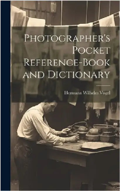 Photographer's Pocket Reference-Book and Dictionary by Vogel, Hermann Wilhelm