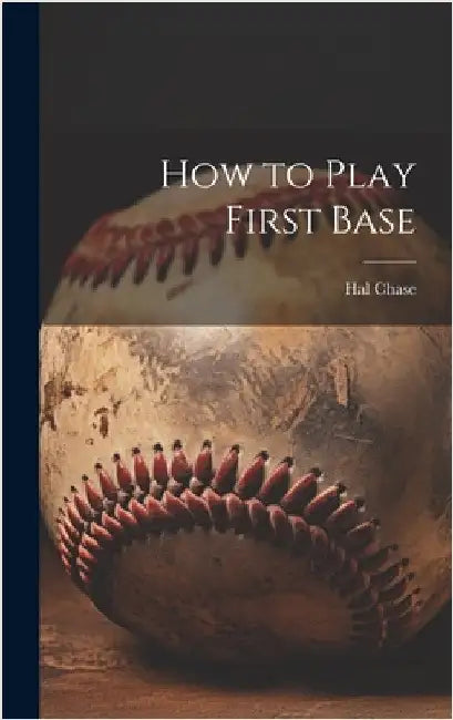 How to Play First Base by Chase, Hal