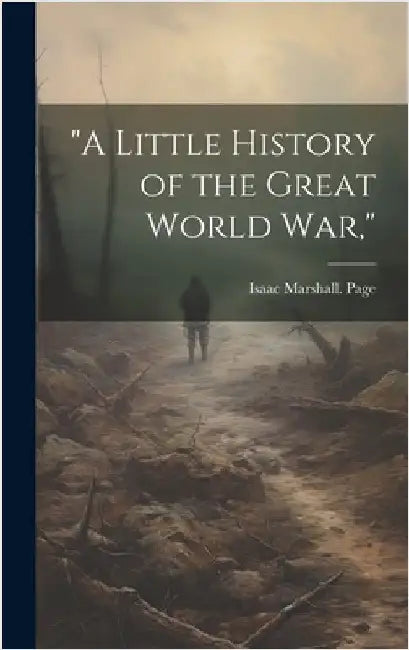"A Little History of the Great World war," by Page, Isaac Marshall [From Old Catal