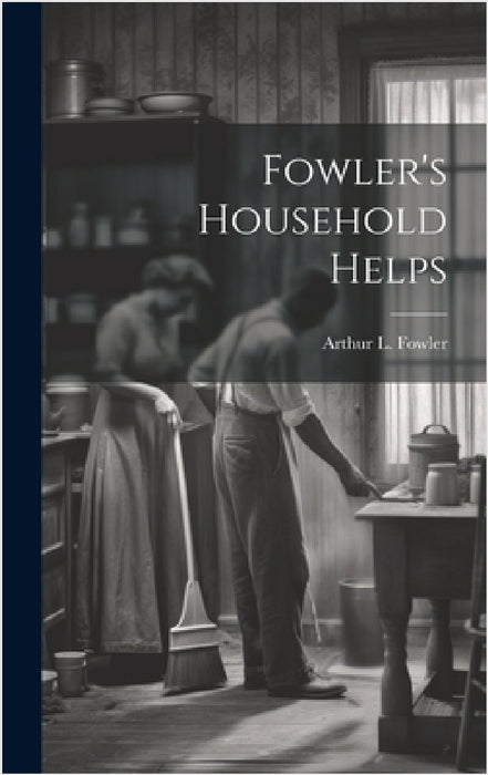 Fowler's Household Helps by Arthur L. 1881- [From Old Ca Fowler