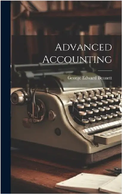 Advanced Accounting by Bennett, George Edward