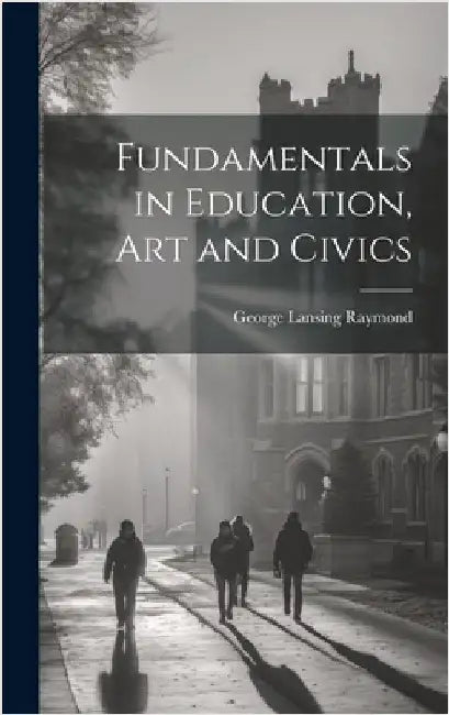 Fundamentals in Education, art and Civics by Raymond, George Lansing