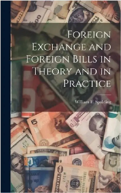 Foreign Exchange and Foreign Bills in Theory and in Practice by Spalding, William F. B. 1879