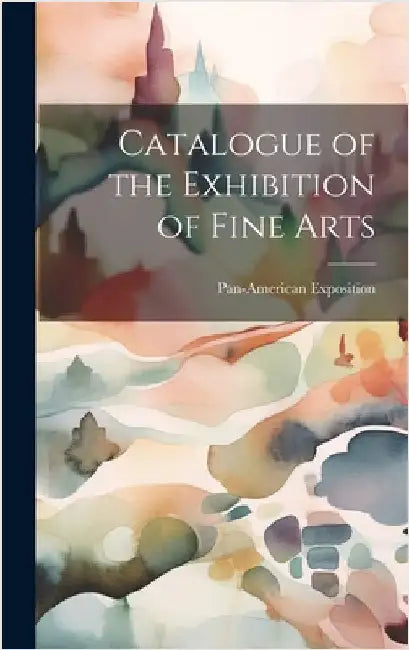 Catalogue of the Exhibition of Fine Arts by Exposition, Pan-American