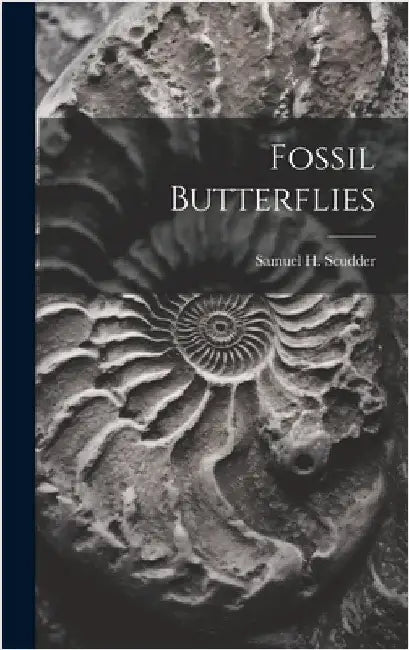 Fossil Butterflies by Scudder, Samuel H. 1837-1911