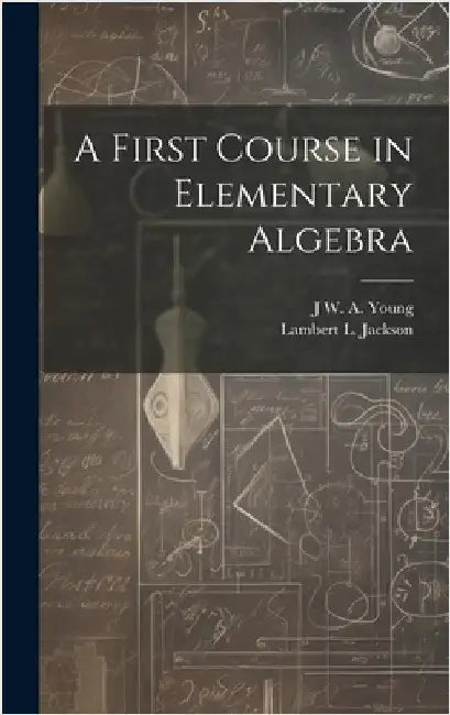 A First Course in Elementary Algebra by Young, Jacob William Albert