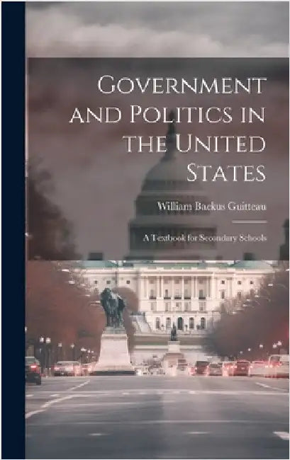 Government and Politics in the United States; a Textbook for Secondary Schools by Guitteau, William Backus