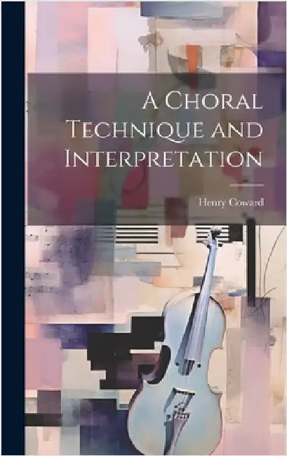 A Choral Technique and Interpretation by Coward, Henry