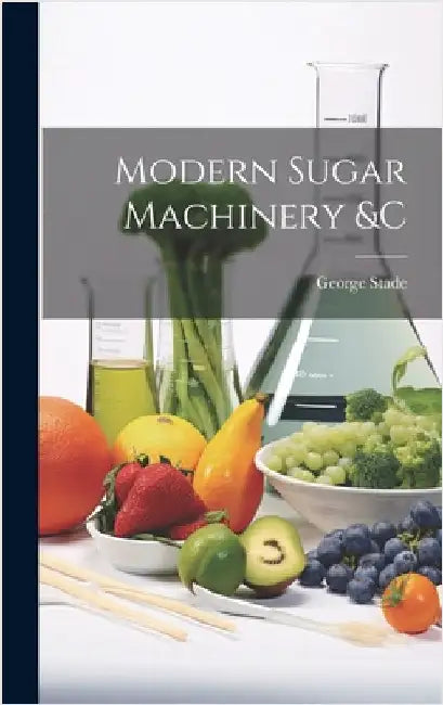 Modern Sugar Machinery &c by Stade, George