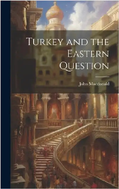 Turkey and the Eastern Question by MacDonald, John