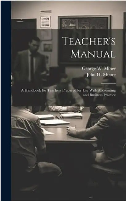 Teacher's Manual: A Handbook for Teachers Prepared for use With Accounting and Business Practice by Moore, John H. 1874-1909
