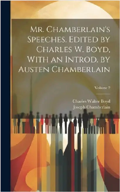 Mr. Chamberlain's Speeches. Edited by Charles W. Boyd, With an Introd. by Austen Chamberlain; Volume 2 by Chamberlain, Joseph