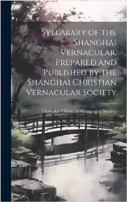 Syllabary of the Shanghai Vernacular. Prepared and Published by the Shanghai Christian Vernacular Society by Shanghai Christian Vernacular Society
