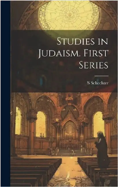 Studies in Judaism. First Series by Schechter, S. 1847-1915