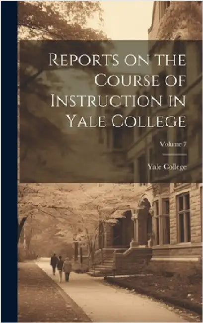 Reports on the Course of Instruction in Yale College; Volume 7 by Yale College