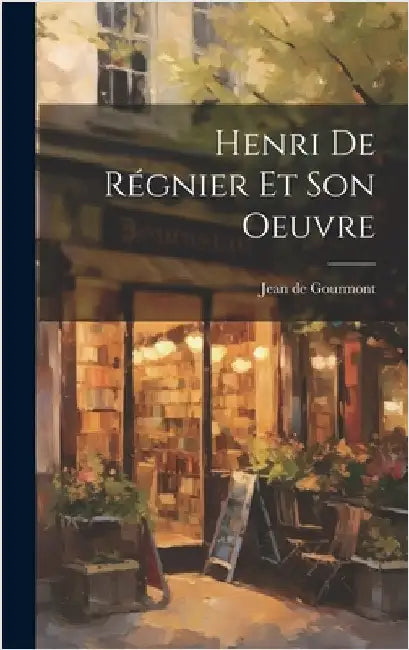 Henri de Régnier et son oeuvre by Gourmont, Jean De