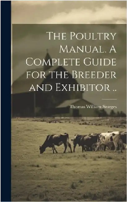 The Poultry Manual. A Complete Guide for the Breeder and Exhibitor .. by Sturges, Thomas William