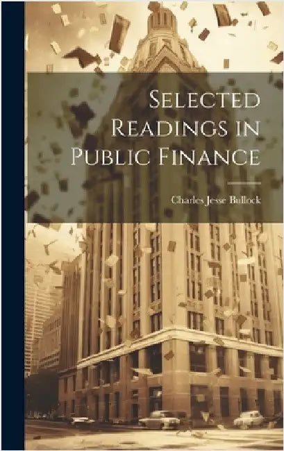 Selected Readings in Public Finance by Bullock, Charles Jesse