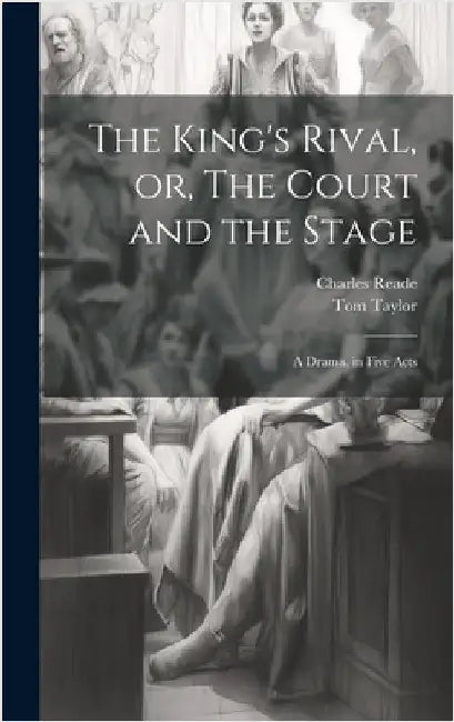 The King's Rival, or, The Court and the Stage: A Drama, in Five Acts by Reade, Charles