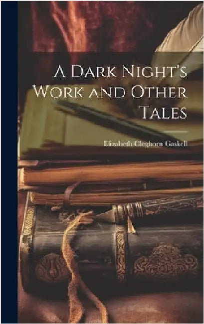 A Dark Night's Work and Other Tales by Gaskell, Elizabeth Cleghorn
