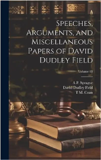 Speeches, Arguments, and Miscellaneous Papers of David Dudley Field; Volume 03 by Field, David Dudley