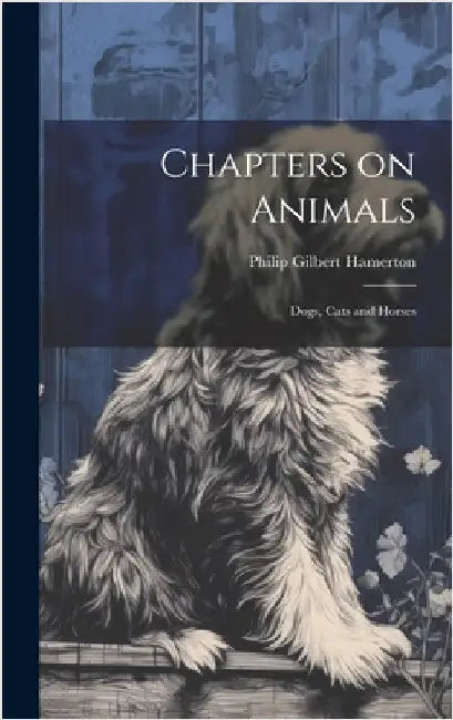Chapters on Animals; Dogs, Cats and Horses by Hamerton, Philip Gilbert