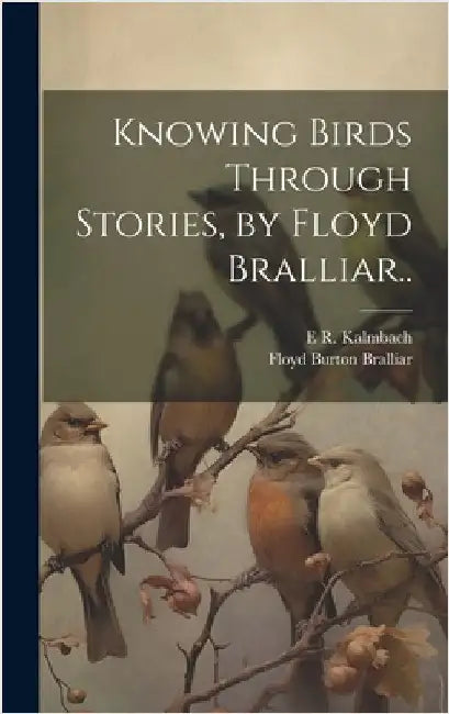 Knowing Birds Through Stories, by Floyd Bralliar.. by Kalmbach, E. R. 1884-