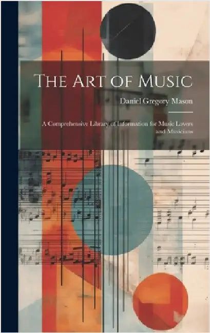 The art of Music: A Comprehensive Library of Information for Music Lovers and Musicians by Mason, Daniel Gregory