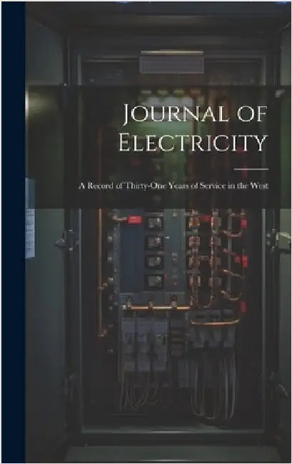 Journal of Electricity: A Record of Thirty-one Years of Service in the West by Anonymous