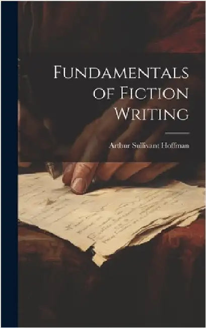 Fundamentals of Fiction Writing by Hoffman, Arthur Sullivant