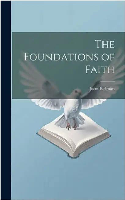 The Foundations of Faith by Kelman, John