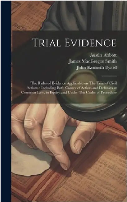 Trial Evidence: The Rules of Evidence Applicable on The Trial of Civil Actions: Including Both Causes of Action and Defenses at Common by Abbott, Austin