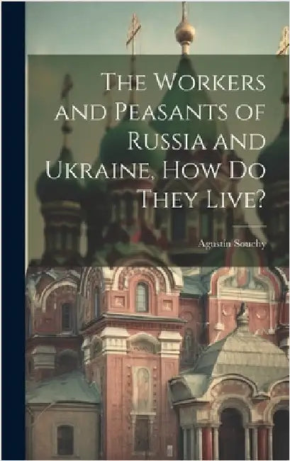 The Workers and Peasants of Russia and Ukraine, how do They Live? by Souchy, Agustín