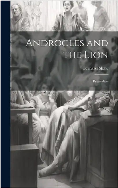 Androcles and the Lion; Pygmalion by Shaw, Bernard