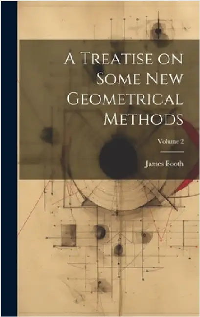 A Treatise on Some new Geometrical Methods; Volume 2 by Booth, James
