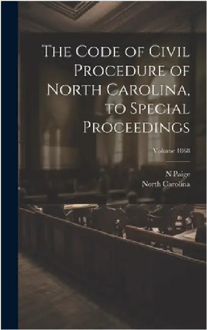 The Code of Civil Procedure of North Carolina, to Special Proceedings; Volume 1868 by Carolina, North
