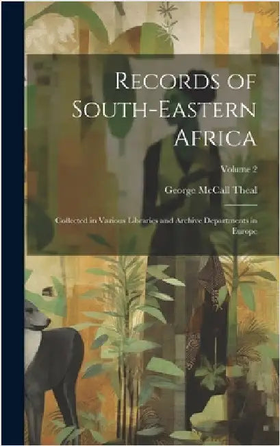 Records of South-Eastern Africa: Collected in Various Libraries and Archive Departments in Europe; Volume 2 by Theal, George McCall 1837-1919