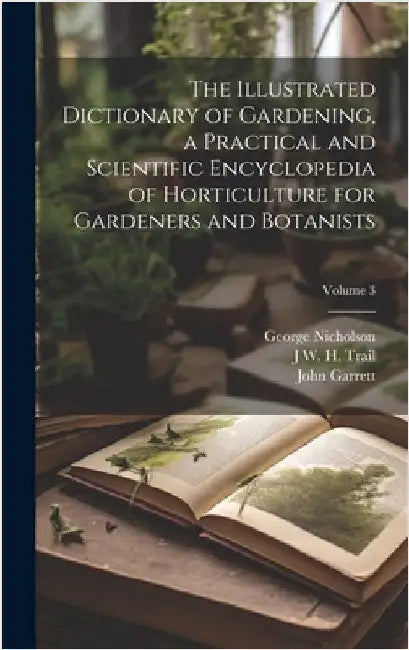The Illustrated Dictionary of Gardening, a Practical and Scientific Encyclopedia of Horticulture for Gardeners and Botanists; Volume 3 by Nicholson, George